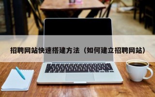 江山招聘网站快速搭建方法（如何建立招聘网站）
