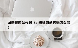 江山ai搭建网站代码（ai搭建网站代码怎么写）