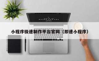 江山小程序极速制作平台官网（即速小程序）