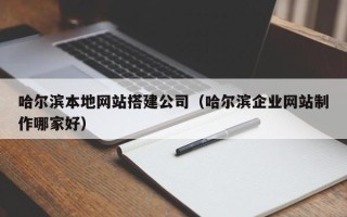 江山哈尔滨本地网站搭建公司（哈尔滨企业网站制作哪家好）