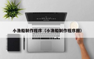 江山小渔船制作程序（小渔船制作程序图）